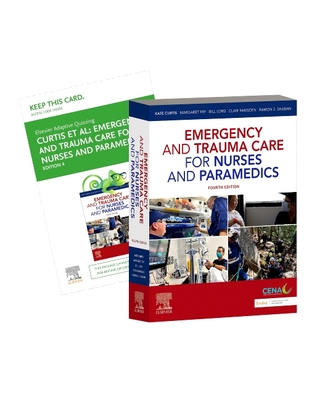 Emergency and Trauma Care for Nurses and Paramedics 4e: Includes Elsevier Adaptive Quizzing for Emergency and Trauma Care for Nurses and Paramedics 4e - Curtis, Kate, RN, PhD, and Ramsden, Clair, RN, and Shaban, Ramon Z, Med, PhD, RN, Facn