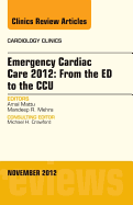 Emergency Cardiac Care 2012: From the Ed to the Ccu, an Issue of Cardiology Clinics: Volume 30-4