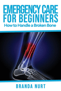 Emergency Care For Beginners: How to Handle a Broken Bone