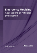 Emergency Medicine: Applications of Artificial Intelligence