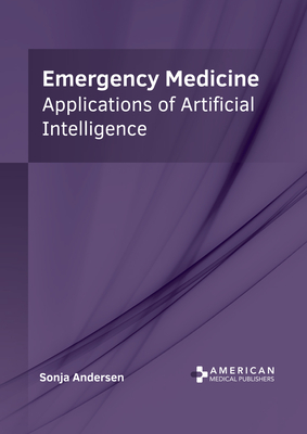 Emergency Medicine: Applications of Artificial Intelligence - Andersen, Sonja (Editor)