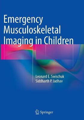 Emergency Musculoskeletal Imaging in Children - Swischuk, Leonard E, and Jadhav, Siddharth P