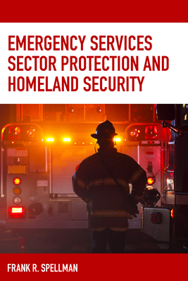 Emergency Services Sector Protection and Homeland Security - Spellman, Frank R