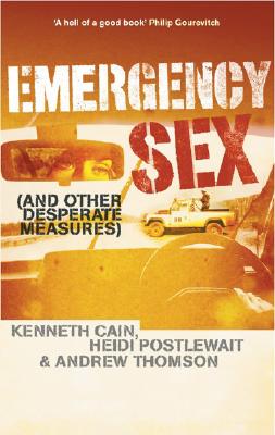 Emergency Sex: And Other Desperate Measures - Cain, Kenneth, and Postlewait, Heidi, and Thomson, Andrew, MP