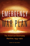 Emergency War Plan: The American Doomsday Machine, 1945-1960