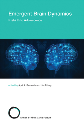 Emergent Brain Dynamics: Prebirth to Adolescence - Benasich, April A (Editor), and Ribary, Urs (Editor)