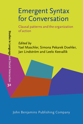 Emergent Syntax for Conversation: Clausal Patterns and the Organization of Action - Maschler, Yael (Editor), and Pekarek Doehler, Simona (Editor), and Lindstrm, Jan K (Editor)