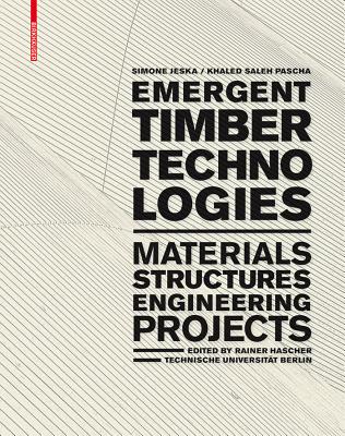 Emergent Timber Technologies: Materials, Structures, Engineering, Projects - Jeska, Simone, and Pascha, Khaled Saleh, and Hascher, Rainer (Editor)