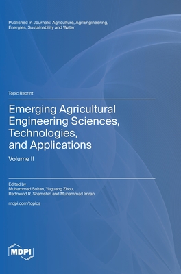 Emerging Agricultural Engineering Sciences, Technologies, and Applications: Volume II - Sultan, Muhammad (Guest editor), and Zhou, Yuguang (Guest editor), and Shamshiri, Redmond R (Guest editor)