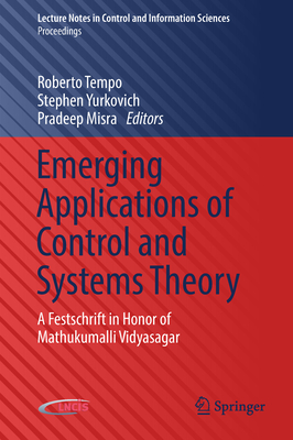 Emerging Applications of Control and Systems Theory: A Festschrift in Honor of Mathukumalli Vidyasagar - Tempo, Roberto (Editor), and Yurkovich, Stephen (Editor), and Misra, Pradeep (Editor)