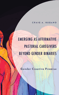 Emerging as Affirmative Pastoral Caregivers Beyond Gender Binaries: Gender Creative Promise