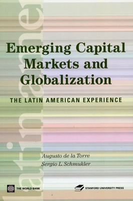 Emerging Capital Markets and Globalization: The Latin American Experience - De La Torre, Augusto, and Schmukler, Sergio