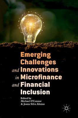 Emerging Challenges and Innovations in Microfinance and Financial Inclusion - O'Connor, Michael (Editor), and Silva Afonso, Joana (Editor)