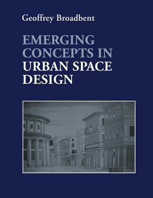 Emerging Concepts in Urban Space Design - Broadbent, Professor Geoffrey, and Broadbent, Geoffrey