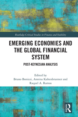 Emerging Economies and the Global Financial System: Post-Keynesian Analysis - Bonizzi, Bruno (Editor), and Kaltenbrunner, Annina (Editor), and A Ramos, Raquel (Editor)