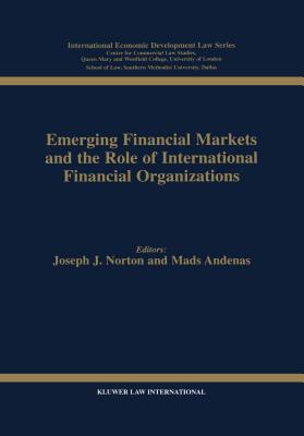 Emerging Financial Markets and the Role of International Financial Organizations - Norton, Joseph J