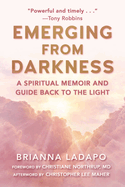 Emerging from Darkness: A Spiritual Memoir and Guide Back to the Light