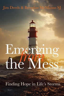 Emerging from the Mess: Finding Hope in Life's Storms - McManus, Brendan, and Deeds, Jim