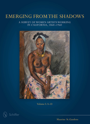 Emerging from the Shadows, Vol. I: A Survey of Women Artists Working in California, 1860-1960 - St Gaudens, Maurine, and Morsman, Joseph, and Folb, Martin A (Photographer)