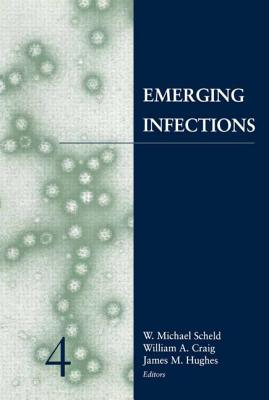 Emerging Infections 4 - Scheld, W Michael, MD (Editor), and Craig, William A (Editor), and Hughes, James M (Editor)