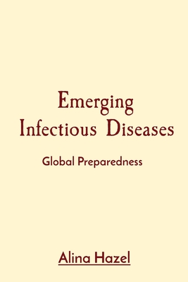 Emerging Infectious Diseases: Global Preparedness - Hazel, Alina