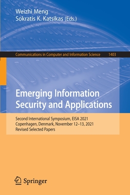 Emerging Information Security and Applications: Second International Symposium, EISA 2021, Copenhagen, Denmark, November 12-13, 2021, Revised Selected Papers - Meng, Weizhi (Editor), and Katsikas, Sokratis K. (Editor)