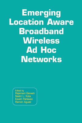 Emerging Location Aware Broadband Wireless AD Hoc Networks - Ganesh, Rajamani (Editor), and Kota, Sastri L (Editor), and Pahlavan, Kaveh (Editor)