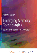 Emerging Memory Technologies: Design, Architecture, and Applications - Xie, Yuan (Editor)