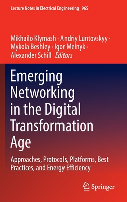 Emerging Networking in the Digital Transformation Age: Approaches, Protocols, Platforms, Best Practices, and Energy Efficiency - Klymash, Mikhailo (Editor), and Luntovskyy, Andriy (Editor), and Beshley, Mykola (Editor)