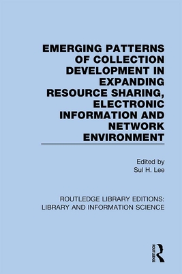 Emerging Patterns of Collection Development in Expanding Resource Sharing, Electronic Information and Network Environment - Lee, Sul H. (Editor)