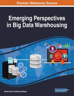 Emerging Perspectives in Big Data Warehousing - Taniar, David (Editor), and Rahayu, Wenny (Editor)