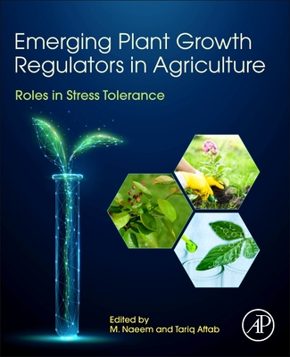 Emerging Plant Growth Regulators in Agriculture: Roles in Stress Tolerance - Naeem, M (Editor), and Aftab, Tariq (Editor)