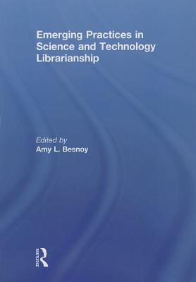 Emerging Practices in Science and Technology Librarianship - Besnoy, Amy (Editor)