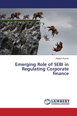 Emerging Role of SEBI in Regulating Corporate finance - Kumar Rajesh