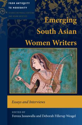 Emerging South Asian Women Writers: Essays and Interviews - Choksy, Jamsheed K, and Jussawalla, Feroza (Editor), and Weagel, Deborah Fillerup (Editor)