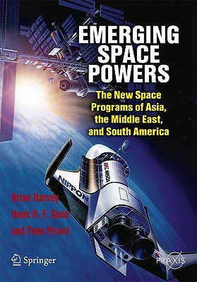 Emerging Space Powers: The New Space Programs of Asia, the Middle East, and South America - Harvey, Brian, and Smid, Henk H F, and Pirard, Theo