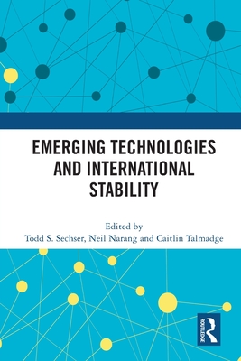 Emerging Technologies and International Stability - Sechser, Todd S (Editor), and Narang, Neil (Editor), and Talmadge, Caitlin (Editor)
