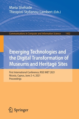 Emerging Technologies and the Digital Transformation of Museums and Heritage Sites: First International Conference, Rise Imet 2021, Nicosia, Cyprus, June 2-4, 2021, Proceedings - Shehade, Maria (Editor), and Stylianou-Lambert, Theopisti (Editor)
