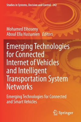 Emerging Technologies for Connected Internet of Vehicles and Intelligent Transportation System Networks: Emerging Technologies for Connected and Smart Vehicles - Elhoseny, Mohamed (Editor), and Hassanien, Aboul Ella (Editor)