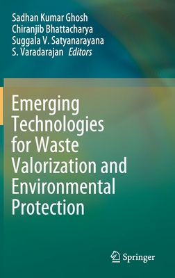 Emerging Technologies for Waste Valorization and Environmental Protection - Ghosh, Sadhan Kumar (Editor), and Bhattacharya, Chiranjib (Editor), and Satyanarayana, Suggala V (Editor)