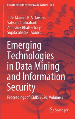 Emerging Technologies in Data Mining and Information Security: Proceedings of Iemis 2020, Volume 3 - Tavares, Joo Manuel R S (Editor), and Chakrabarti, Satyajit (Editor), and Bhattacharya, Abhishek (Editor)