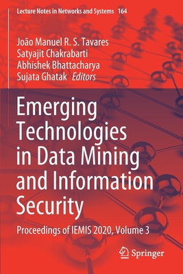 Emerging Technologies in Data Mining and Information Security: Proceedings of IEMIS 2020, Volume 3 - Tavares, Joo Manuel R. S. (Editor), and Chakrabarti, Satyajit (Editor), and Bhattacharya, Abhishek (Editor)