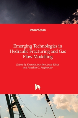 Emerging Technologies in Hydraulic Fracturing and Gas Flow Modelling - Eshiet, Kenneth Imo-Imo Israel (Editor), and Moghanloo, Rouzbeh G. (Editor)