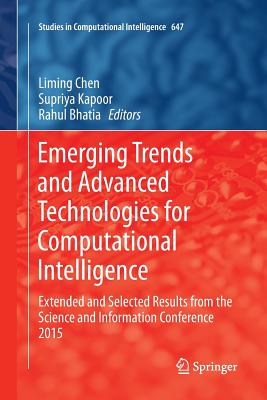 Emerging Trends and Advanced Technologies for Computational Intelligence: Extended and Selected Results from the Science and Information Conference 2015 - Chen, Liming (Editor), and Kapoor, Supriya (Editor), and Bhatia, Rahul (Editor)