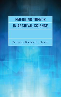Emerging Trends in Archival Science - Gracy, Karen F (Editor)