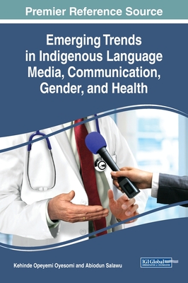 Emerging Trends in Indigenous Language Media, Communication, Gender, and Health - Oyesomi, Kehinde Opeyemi (Editor), and Salawu, Abiodun (Editor)