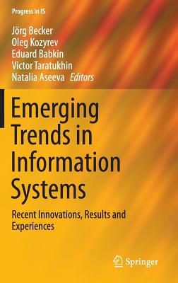 Emerging Trends in Information Systems: Recent Innovations, Results and Experiences - Becker, Jrg (Editor), and Kozyrev, Oleg (Editor), and Babkin, Eduard (Editor)