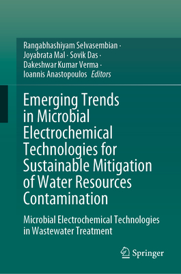 Emerging Trends in Microbial Electrochemical Technologies for Sustainable Mitigation of Water Resources Contamination: Microbial Electrochemical Technologies in Wastewater Treatment - Selvasembian, Rangabhashiyam (Editor), and Mal, Joyabrata (Editor), and Das, Sovik (Editor)