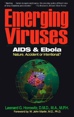 Emerging Viruses: AIDS and Ebola: Nature, Accident, or Intentional? - Horowitz, Leonard G, D.M.D., M.A., M.P.H., and Martin, W John, M.D., Ph.D. (Foreword by)