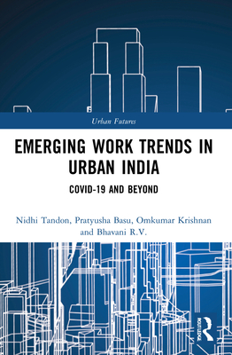 Emerging Work Trends in Urban India: Covid-19 and Beyond - Tandon, Nidhi, and Basu, Pratyusha, and Krishnan, Omkumar